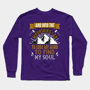 AND INTO THE MOUNTAINS I GO TO LOSE MY MIND TO FIND MY SOUL Long Sleeve T-Shirt